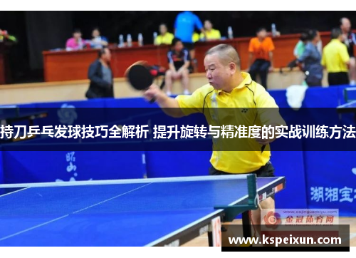 持刀乒乓发球技巧全解析 提升旋转与精准度的实战训练方法