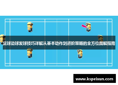 足球边球发球技巧详解从基本动作到进阶策略的全方位图解指南