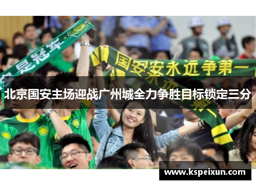 北京国安主场迎战广州城全力争胜目标锁定三分
